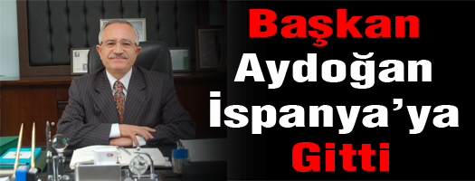 Başkan Aydoğan İspanya ya Gitti