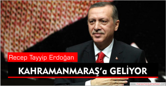  Başbakan Erdoğan Kahramanmaraş’a Geliyor