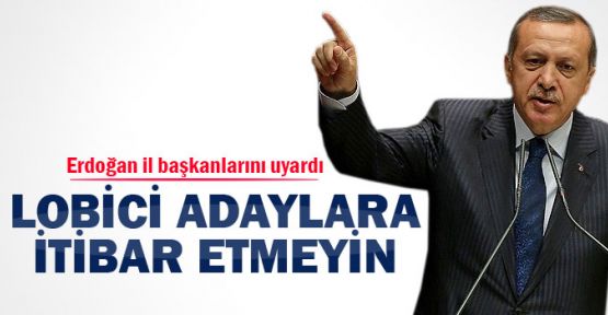 Erdoğan'dan lobici adaylara uyarı