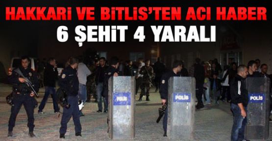 Hakkari ve Bitlis'ten acı haber: 6 şehit 4 yaralı