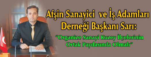 Afşin Sanayici ve İş Adamları Derneği Başkanı Sarı: