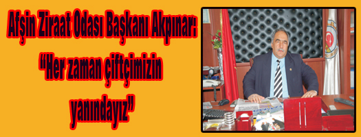 Afşin Ziraat Odası Başkanı Akpınar: